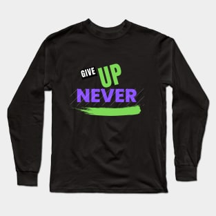 Give Up Never Long Sleeve T-Shirt